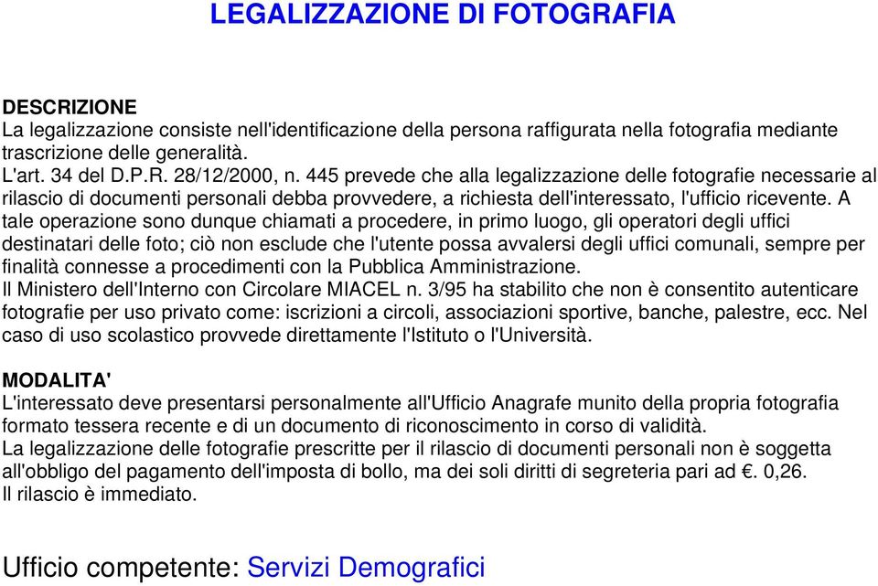 A tale operazione sono dunque chiamati a procedere, in primo luogo, gli operatori degli uffici destinatari delle foto; ciò non esclude che l'utente possa avvalersi degli uffici comunali, sempre per