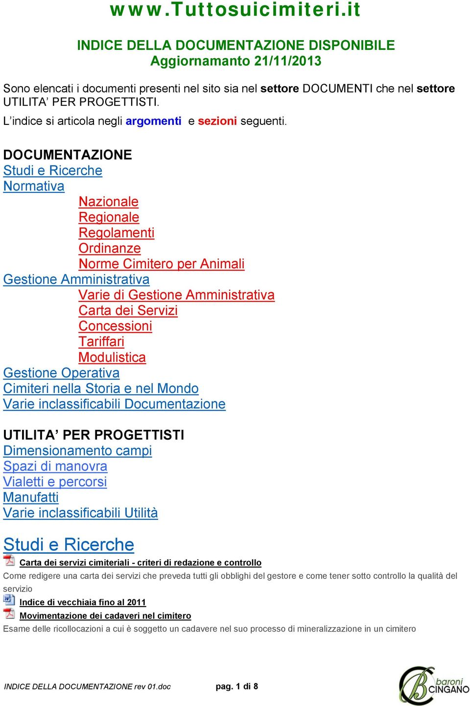 DOCUMENTAZIONE Studi e Ricerche Normativa Nazionale Regionale Regolamenti Ordinanze Norme Cimitero per Animali Gestione Amministrativa Varie di Gestione Amministrativa Carta dei Servizi Concessioni