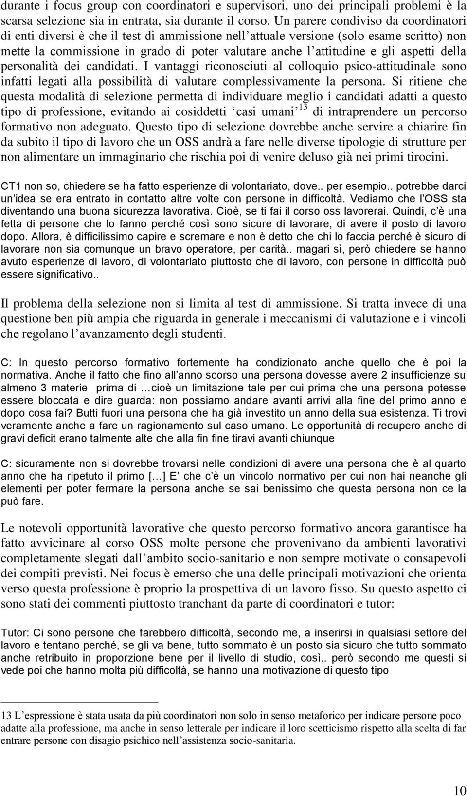 aspetti della personalità dei candidati. I vantaggi riconosciuti al colloquio psico-attitudinale sono infatti legati alla possibilità di valutare complessivamente la persona.