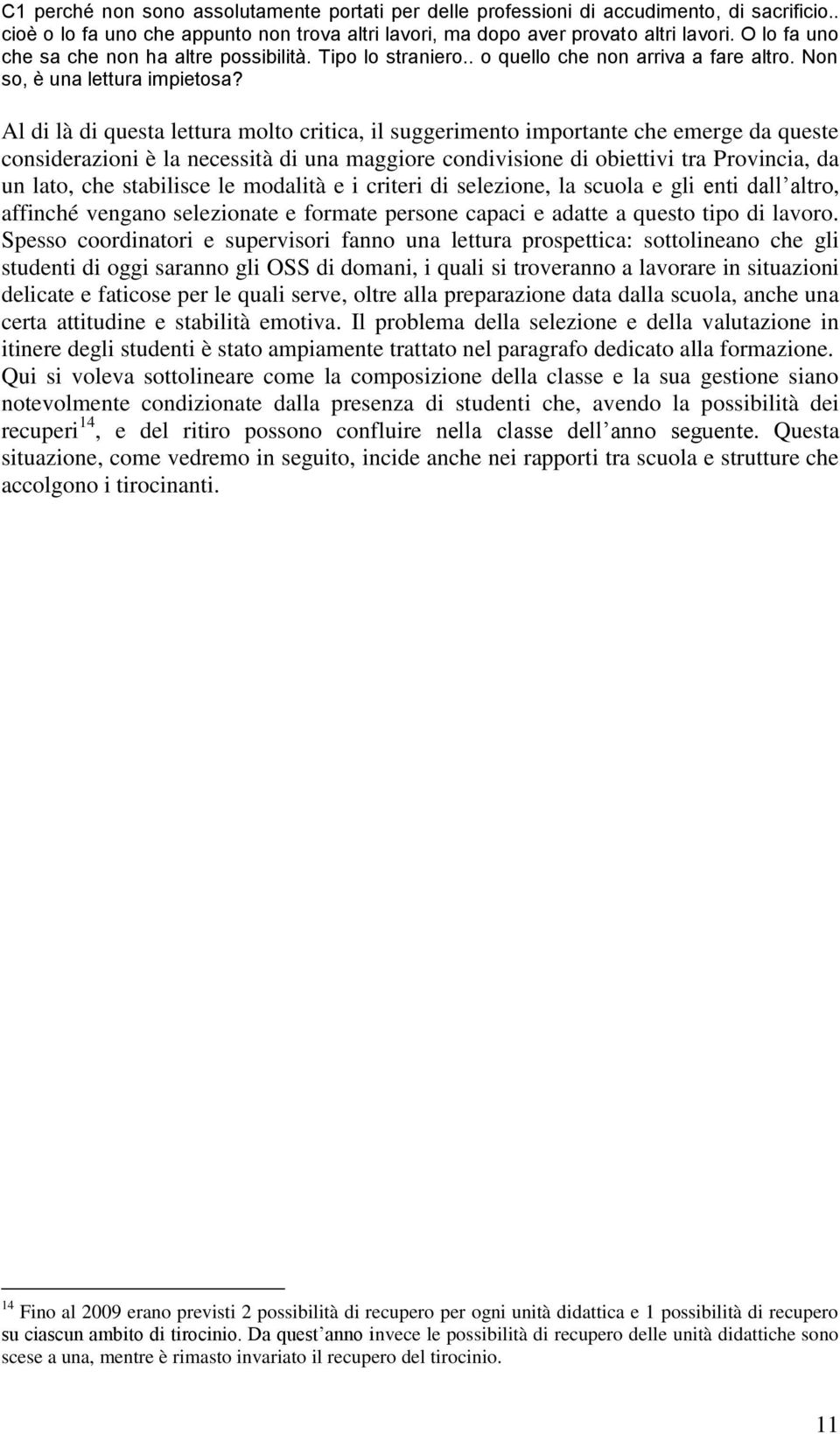 Al di là di questa lettura molto critica, il suggerimento importante che emerge da queste considerazioni è la necessità di una maggiore condivisione di obiettivi tra Provincia, da un lato, che