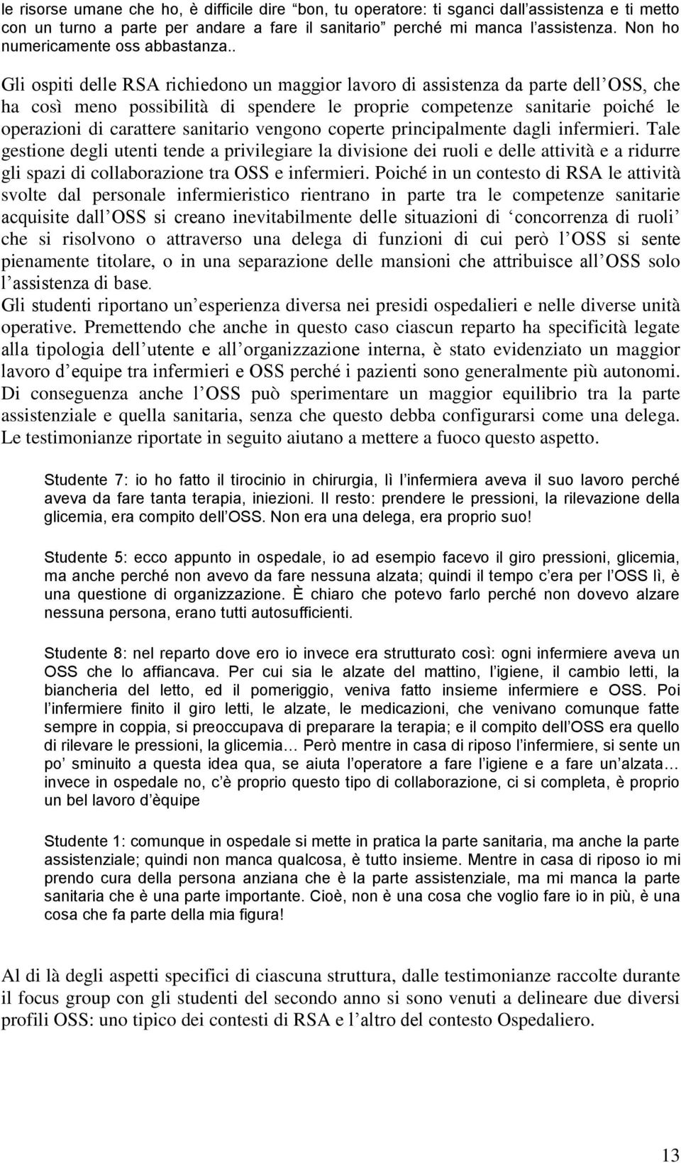 . Gli ospiti delle RSA richiedono un maggior lavoro di assistenza da parte dell OSS, che ha così meno possibilità di spendere le proprie competenze sanitarie poiché le operazioni di carattere