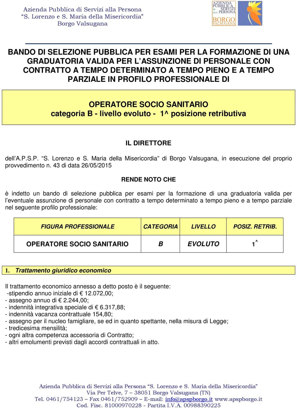 PIENO E A TEMPO PARZIALE IN PROFILO PROFESSIONALE DI OPERATORE SOCIO SANITARIO categoria B - livello evoluto - 1^ posizione retributiva IL DIRETTORE dell A.P.S.P. S. Lorenzo e S.