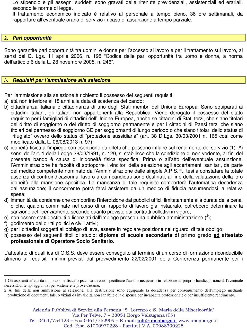 Pari opportunità Sono garantite pari opportunità tra uomini e donne per l accesso al lavoro e per il trattamento sul lavoro, ai sensi del D. Lgs. 11 aprile 2006, n.