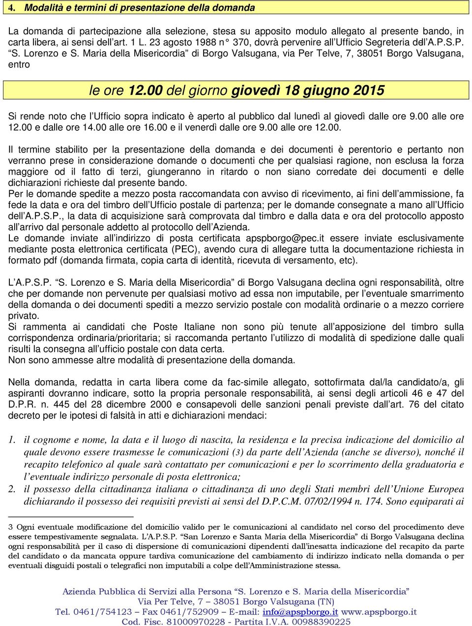 00 del giorno giovedì 18 giugno 2015 Si rende noto che l Ufficio sopra indicato è aperto al pubblico dal lunedì al giovedì dalle ore 9.00 alle ore 12.00 e dalle ore 14.00 alle ore 16.