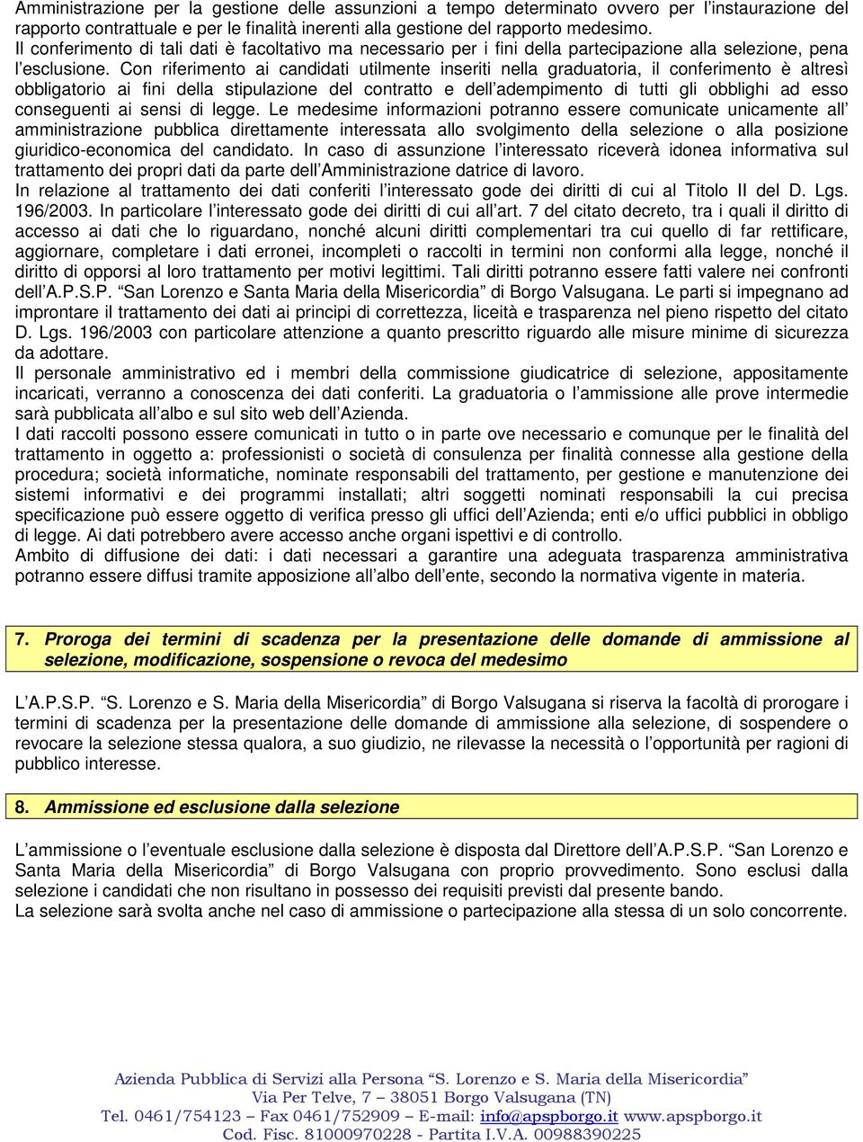 Con riferimento ai candidati utilmente inseriti nella graduatoria, il conferimento è altresì obbligatorio ai fini della stipulazione del contratto e dell adempimento di tutti gli obblighi ad esso