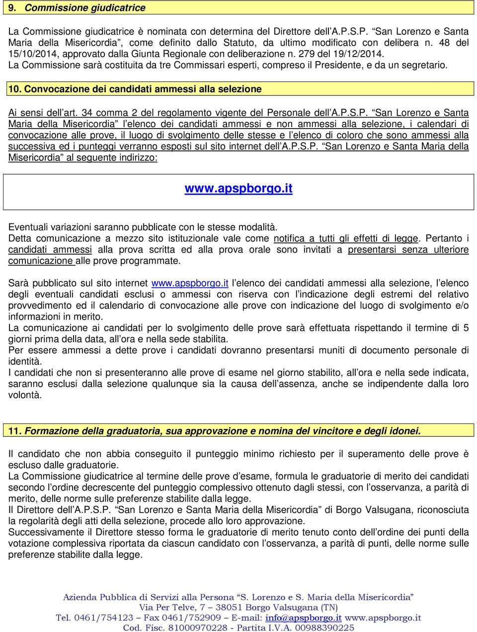 279 del 19/12/2014. La Commissione sarà costituita da tre Commissari esperti, compreso il Presidente, e da un segretario. 10. Convocazione dei candidati ammessi alla selezione Ai sensi dell art.