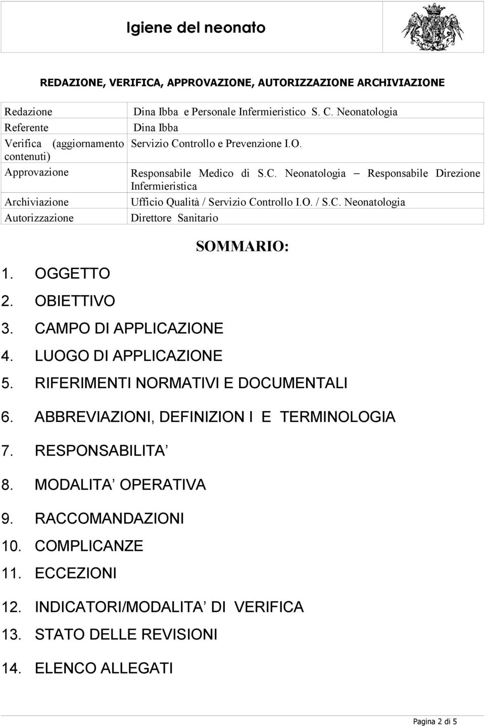 CAMPO DI APPLICAZIONE 4. LUOGO DI APPLICAZIONE esponsabile Medico di S.C. Neonatologia esponsabile Direzione Infermieristica Ufficio Qualità / Servizio Controllo I.O. / S.C. Neonatologia Direttore Sanitario SOMMAIO: 5.