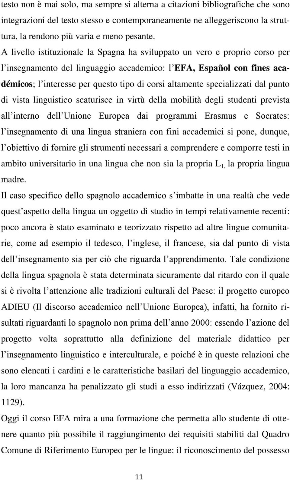 altamente specializzati dal punto di vista linguistico scaturisce in virtù della mobilità degli studenti prevista all interno dell Unione Europea dai programmi Erasmus e Socrates: l insegnamento di