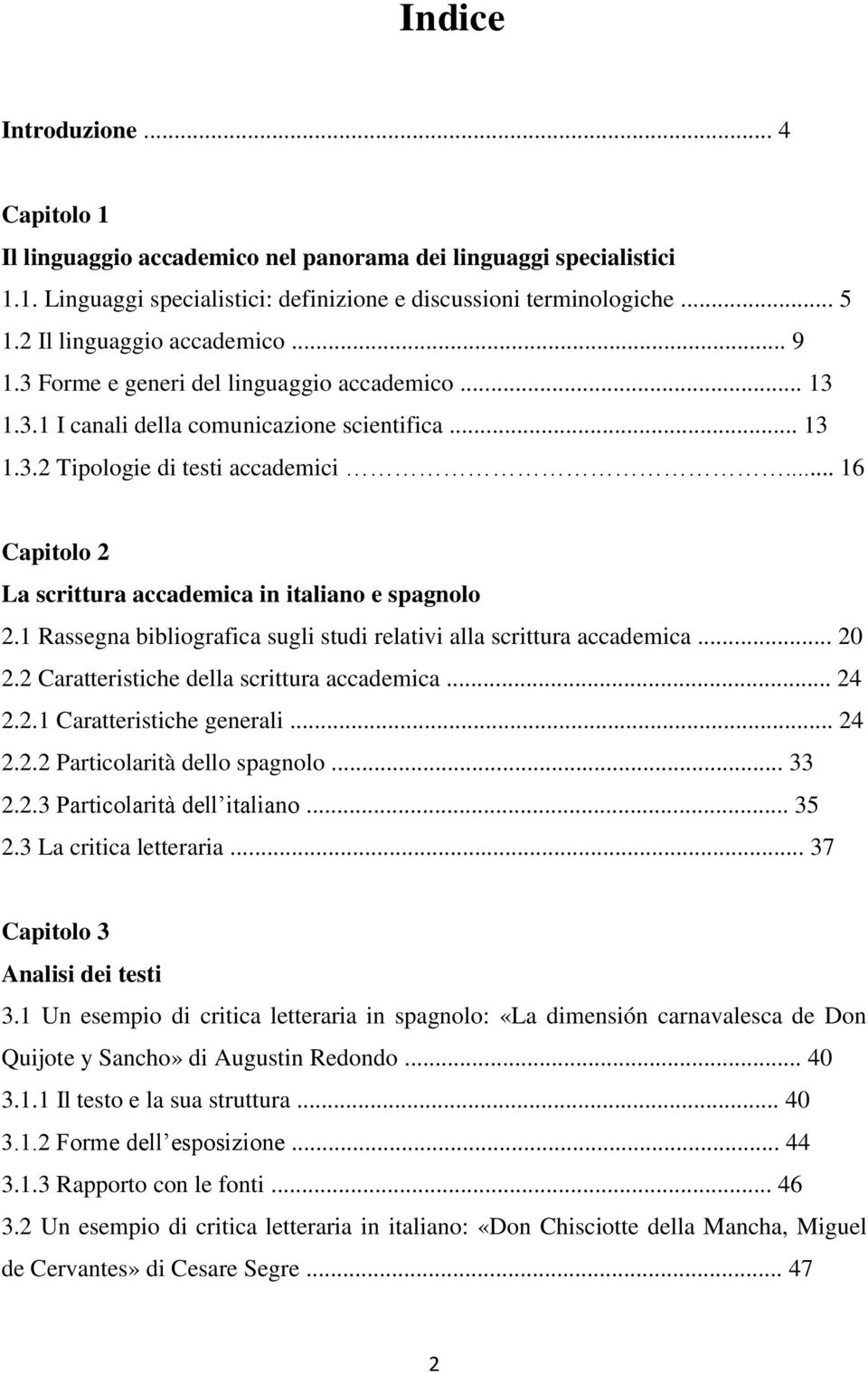 .. 16 Capitolo 2 La scrittura accademica in italiano e spagnolo 2.1 Rassegna bibliografica sugli studi relativi alla scrittura accademica... 20 2.2 Caratteristiche della scrittura accademica... 24 2.