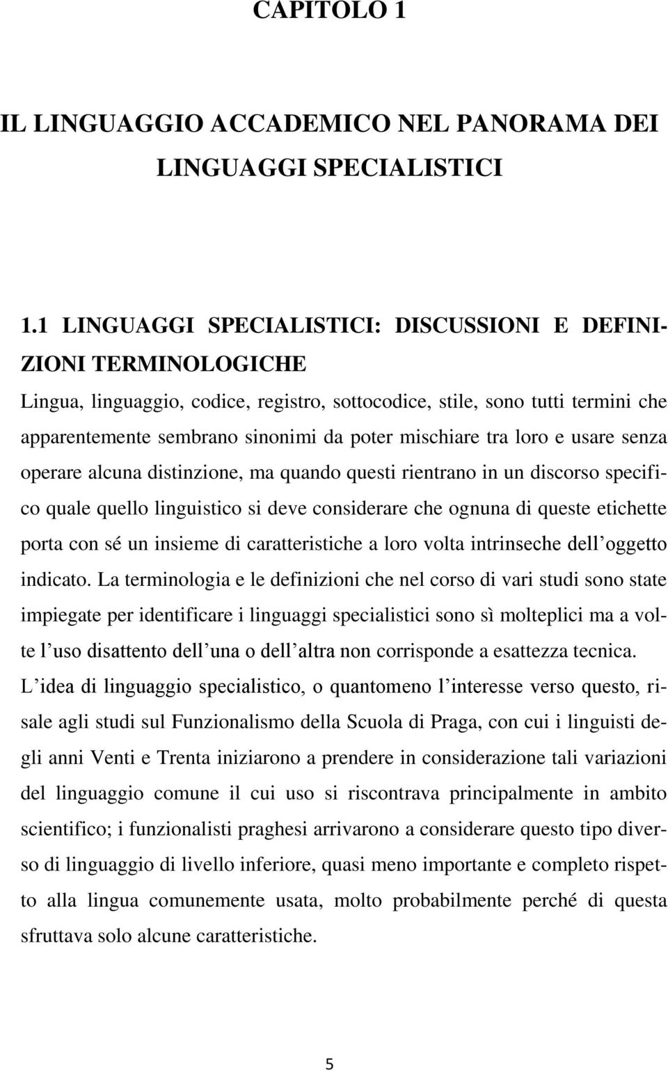 mischiare tra loro e usare senza operare alcuna distinzione, ma quando questi rientrano in un discorso specifico quale quello linguistico si deve considerare che ognuna di queste etichette porta con