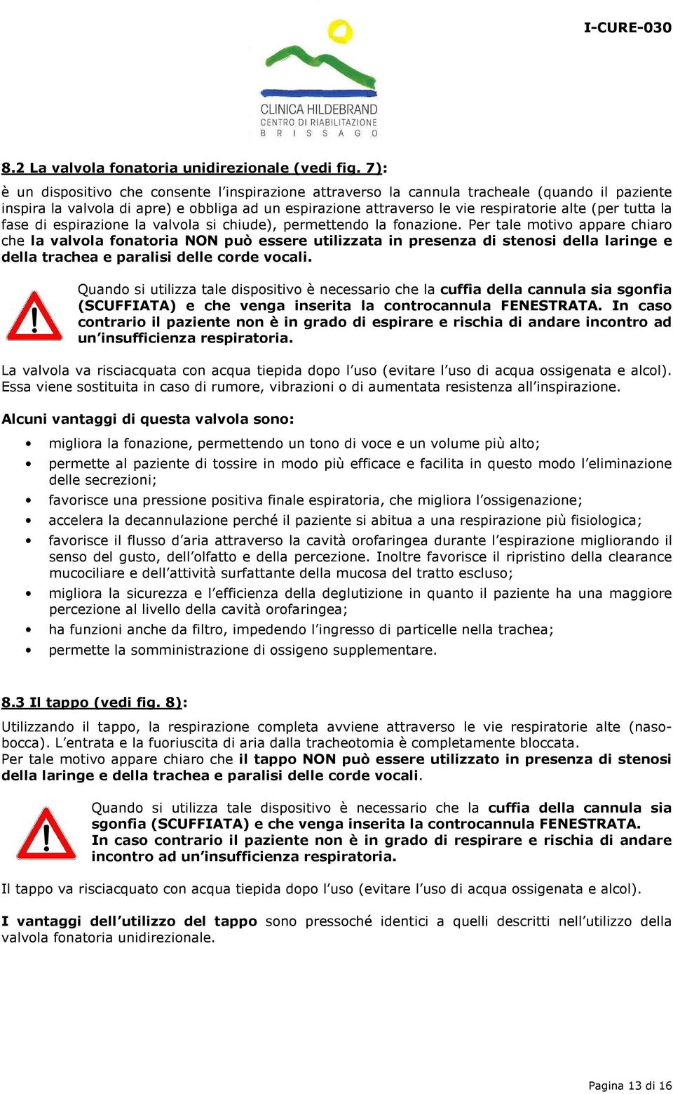 tutta la fase di espirazione la valvola si chiude), permettendo la fonazione.