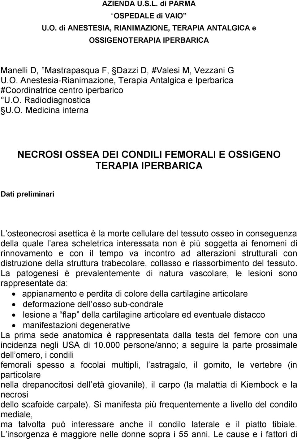 conseguenza della quale l area scheletrica interessata non è più soggetta ai fenomeni di rinnovamento e con il tempo va incontro ad alterazioni strutturali con distruzione della struttura