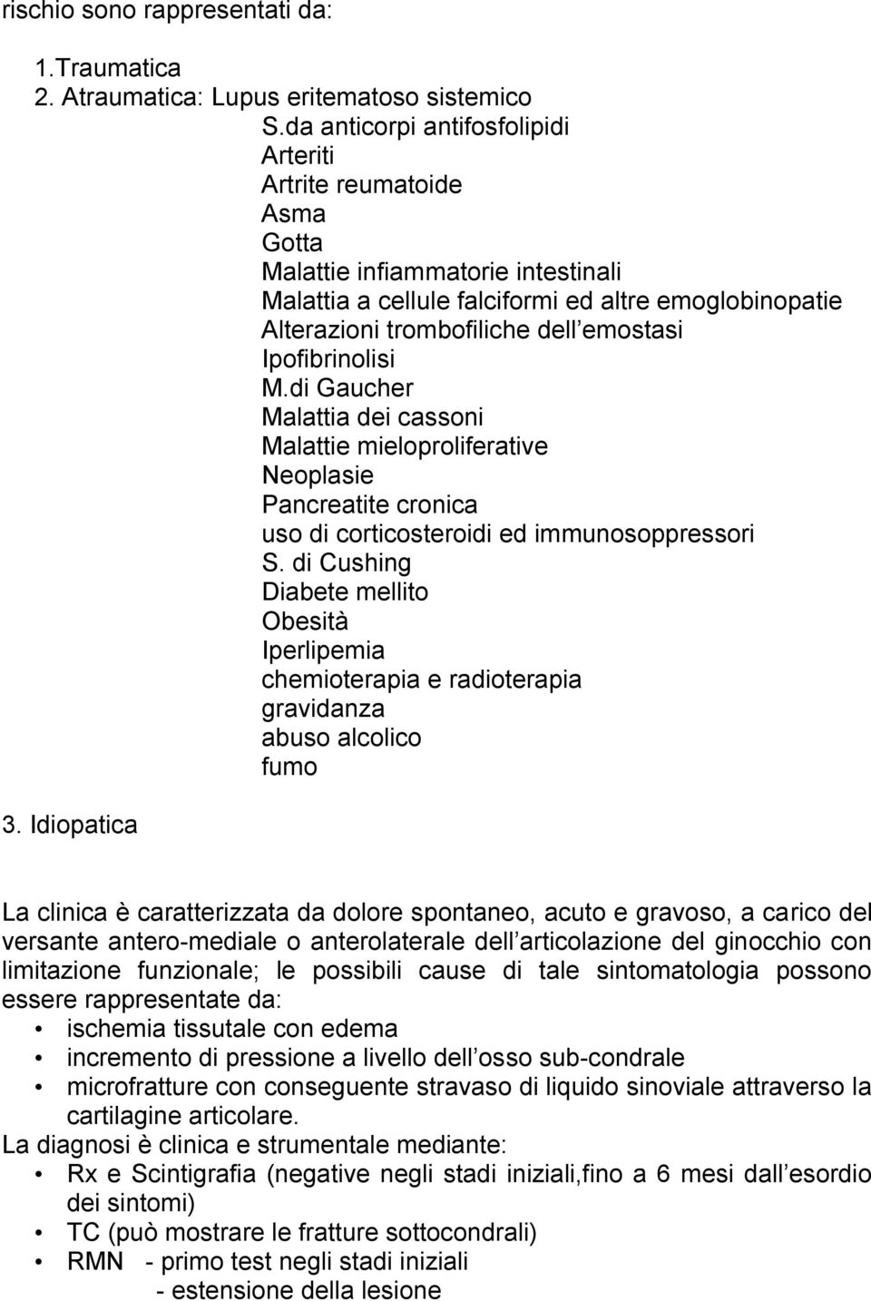 Ipofibrinolisi M.di Gaucher Malattia dei cassoni Malattie mieloproliferative Neoplasie Pancreatite cronica uso di corticosteroidi ed immunosoppressori S.