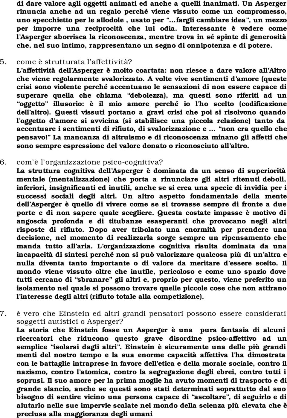 Interessante è vedere come l Asperger aborrisca la riconoscenza, mentre trova in sé spinte di generosità che, nel suo intimo, rappresentano un segno di onnipotenza e di potere. 5.