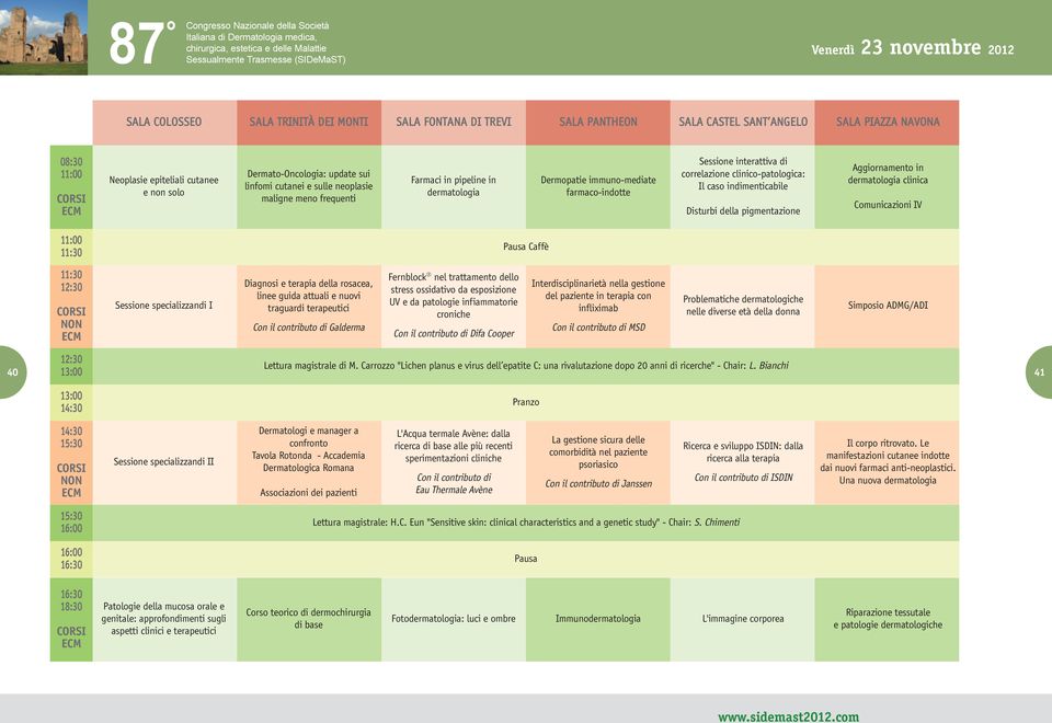 correlazione clinico-patologica: Il caso indimenticabile Disturbi della pigmentazione Aggiornamento in dermatologia clinica Comunicazioni IV 11:00 11:30 Pausa Caffè 11:30 12:30 CORSI NON ECM Sessione