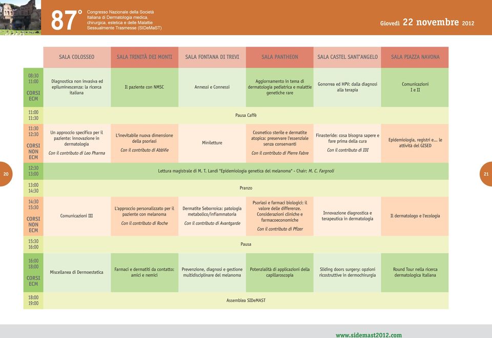 Comunicazioni I e II 11:00 11:30 Pausa Caffè 11:30 12:30 CORSI NON ECM Un approccio specifico per il paziente: innovazione in dermatologia Con il contributo di Leo Pharma L'inevitabile nuova