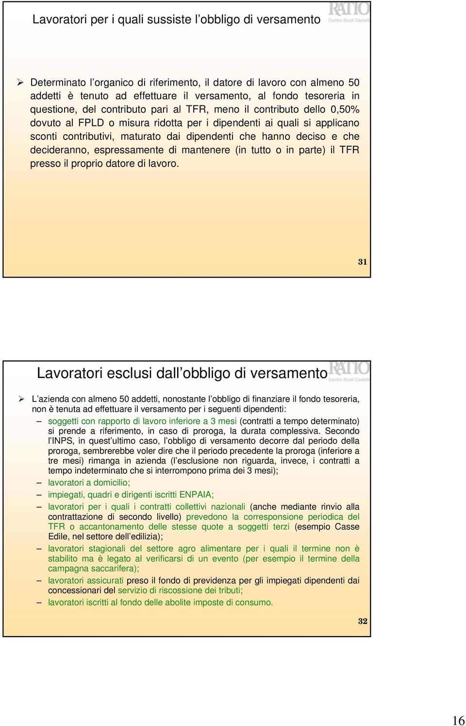 deciso e che decideranno, espressamente di mantenere (in tutto o in parte) il TFR presso il proprio datore di lavoro.