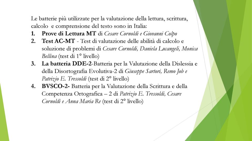 Test AC-MT - Test di valutazione delle abilità di calcolo e soluzione di problemi di Cesare Cornoldi, Daniela Lucangeli, Monica Bellina (test di 1 livello) 3.