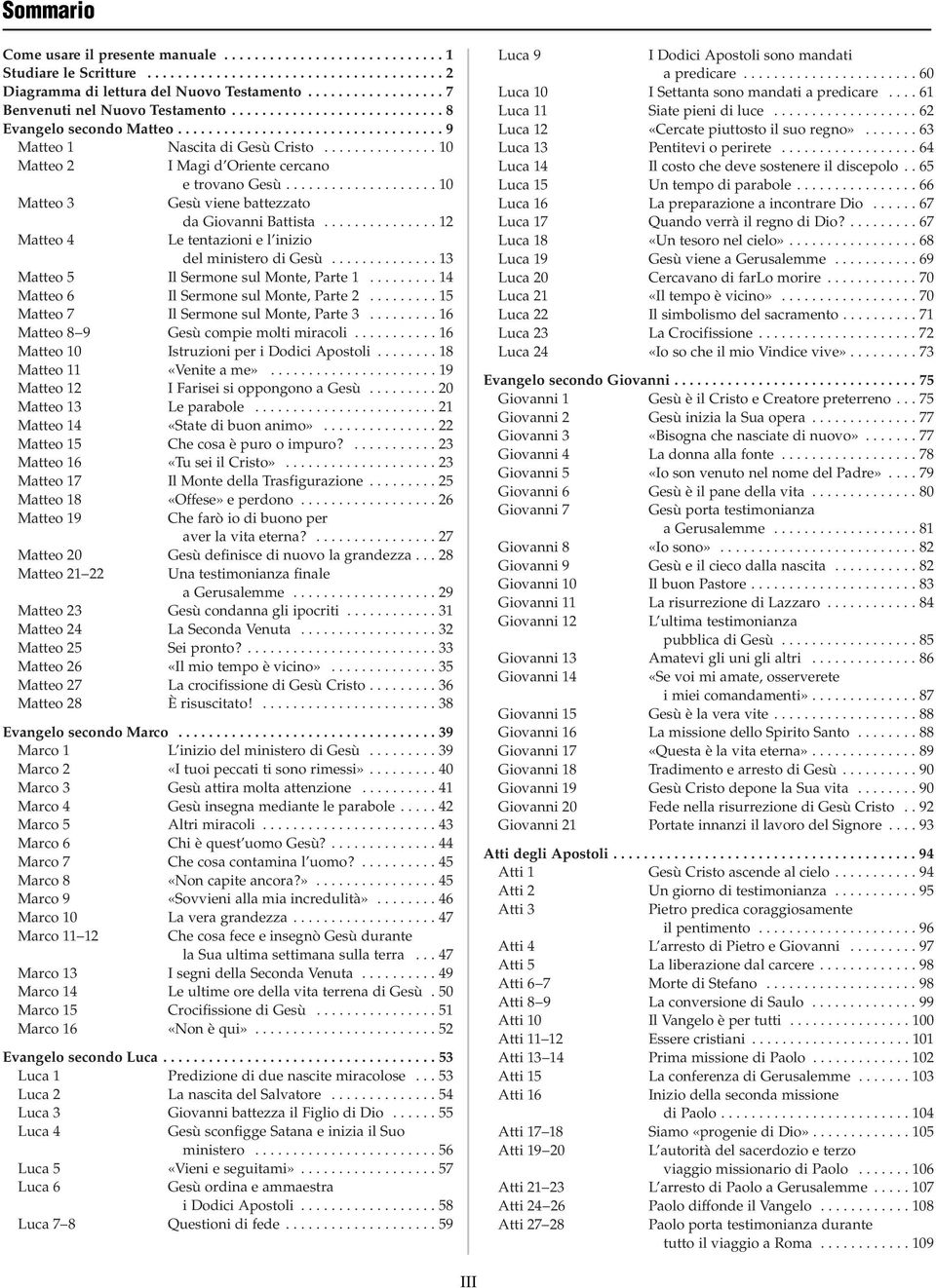 ................... 10 Matteo 3 Gesù viene battezzato da Giovanni attista............... 12 Matteo 4 Le tentazioni e l inizio del ministero di Gesù.............. 13 Matteo 5 Il Sermone sul Monte, Parte 1.