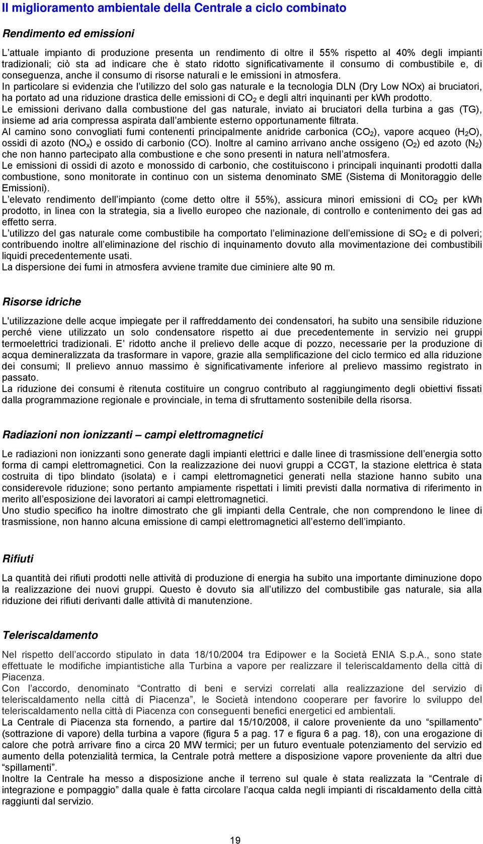 In particolare si evidenzia che l utilizzo del solo gas naturale e la tecnologia DLN (Dry Low NOx) ai bruciatori, ha portato ad una riduzione drastica delle emissioni di CO 2 e degli altri inquinanti