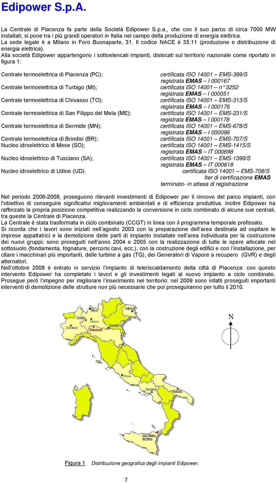 Alla società Edipower appartengono i sottoelencati impianti, dislocati sul territorio nazionale come riportato in figura 1: Centrale termoelettrica di Piacenza (PC); certificata ISO 14001 EMS-399/S