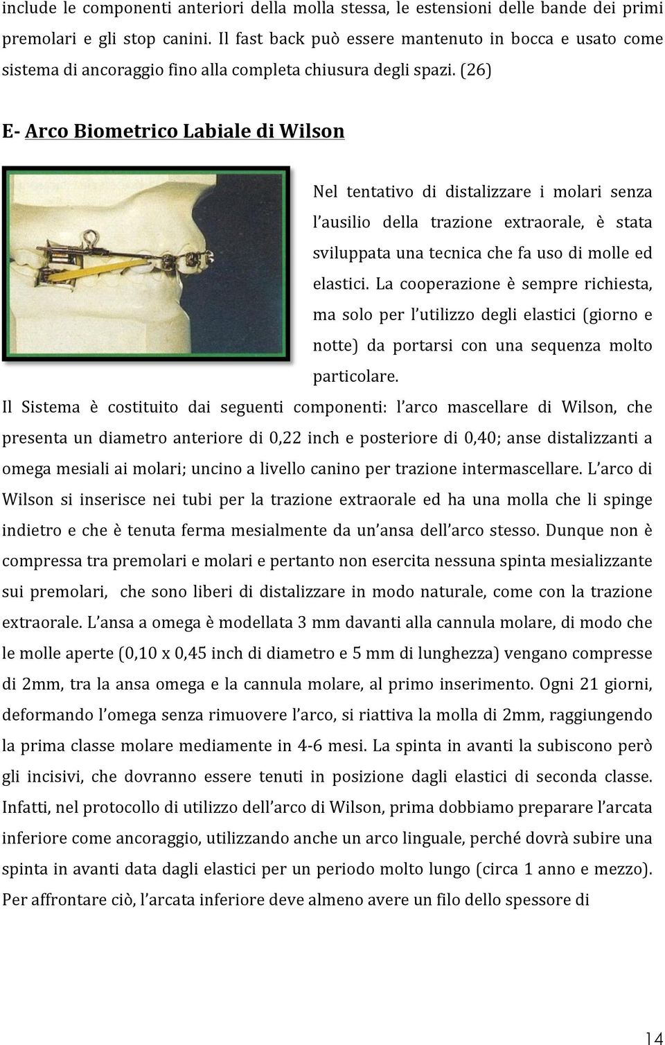 (26) E- Arco Biometrico Labiale di Wilson Nel tentativo di distalizzare i molari senza l ausilio della trazione extraorale, è stata sviluppata una tecnica che fa uso di molle ed elastici.