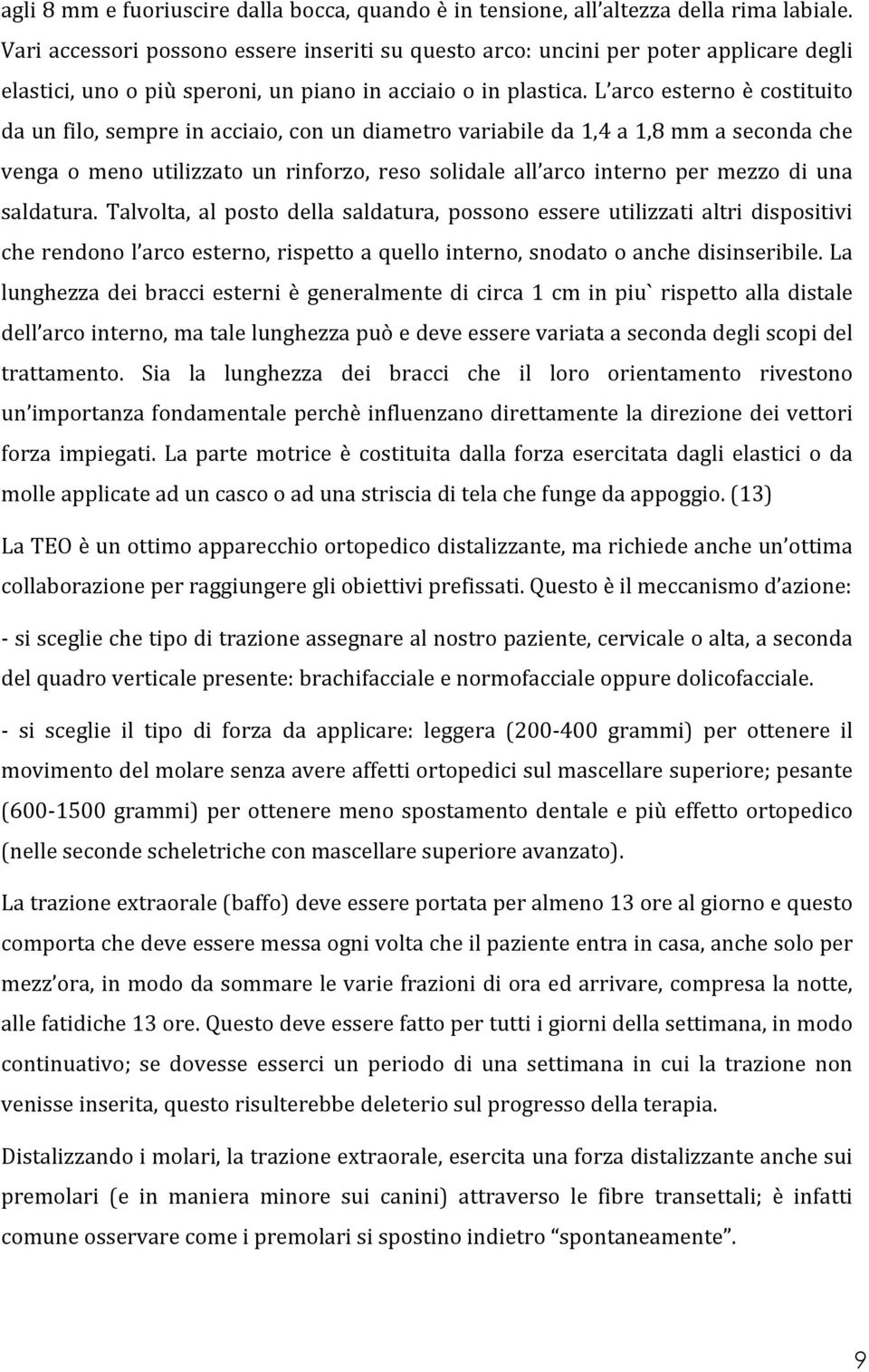 L arco esterno è costituito da un filo, sempre in acciaio, con un diametro variabile da 1,4 a 1,8 mm a seconda che venga o meno utilizzato un rinforzo, reso solidale all arco interno per mezzo di una