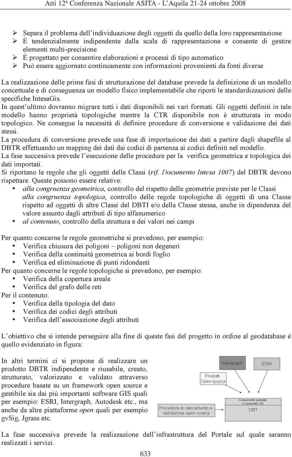 fasi di strutturazione del database prevede la definizione di un modello concettuale e di conseguenza un modello fisico implementabile che riporti le standardizzazioni delle specifiche IntesaGis.