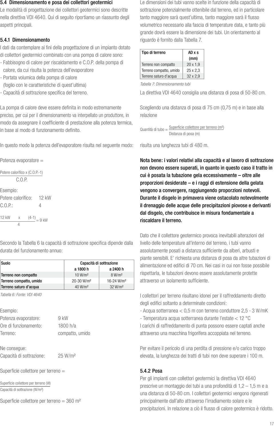 1 Dimensionamento I dati da contemplare ai fini della progettazione di un impianto dotato di collettori geotermici combinato con una pompa di calore sono: - Fabbisogno di calore per riscaldamento e C.