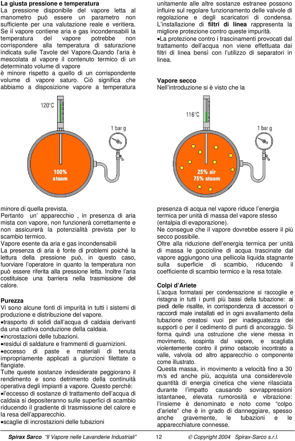 Quando l aria è mescolata al vapore il contenuto termico di un determinato volume di vapore è minore rispetto a quello di un corrispondente volume di vapore saturo.