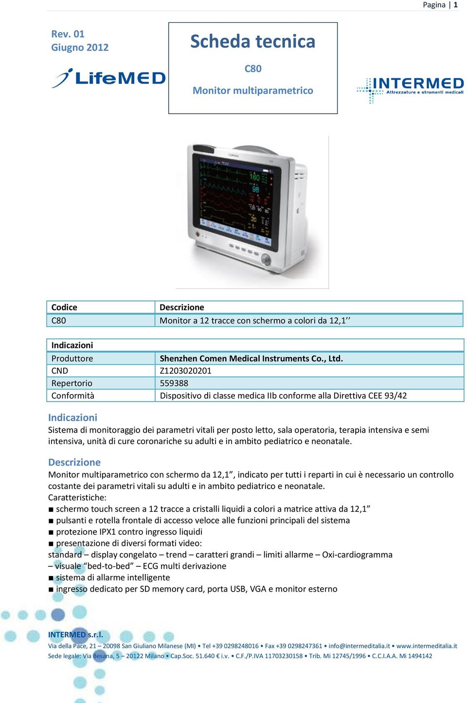 CND Z1203020201 Repertorio 559388 Conformità Dispositivo di classe medica IIb conforme alla Direttiva CEE 93/42 Indicazioni Sistema di monitoraggio dei parametri vitali per posto letto, sala