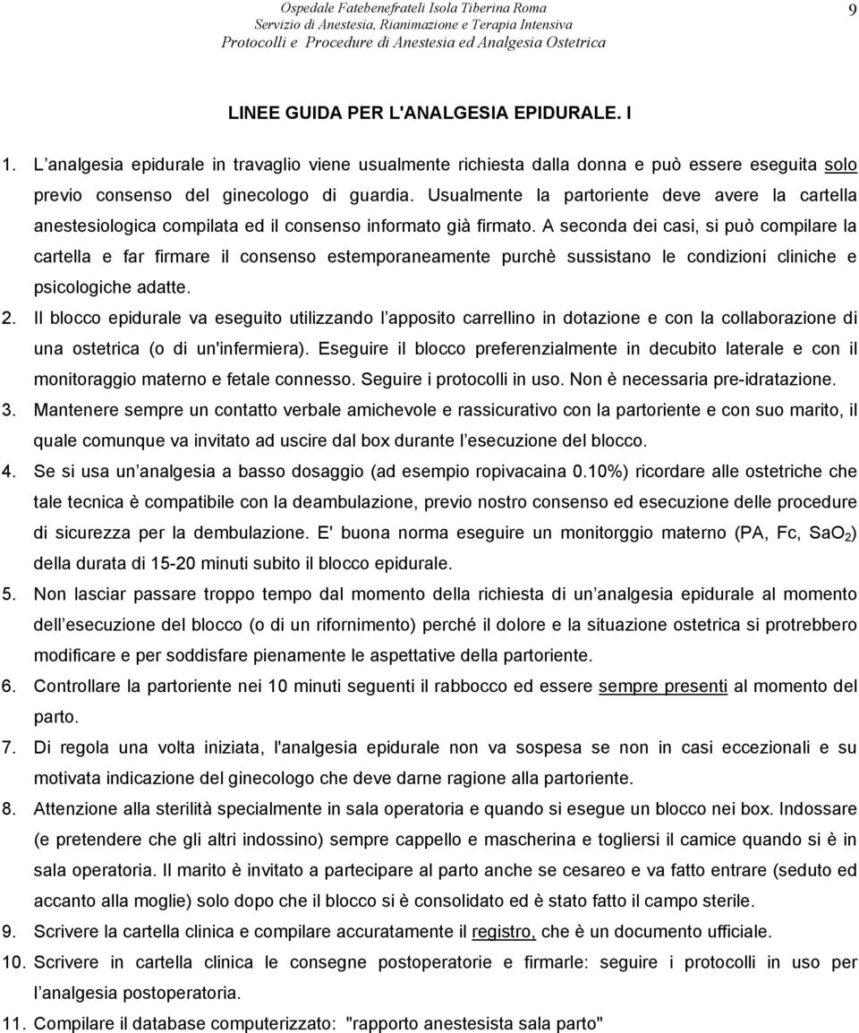 A seconda dei casi, si può compilare la cartella e far firmare il consenso estemporaneamente purchè sussistano le condizioni cliniche e psicologiche adatte. 2.