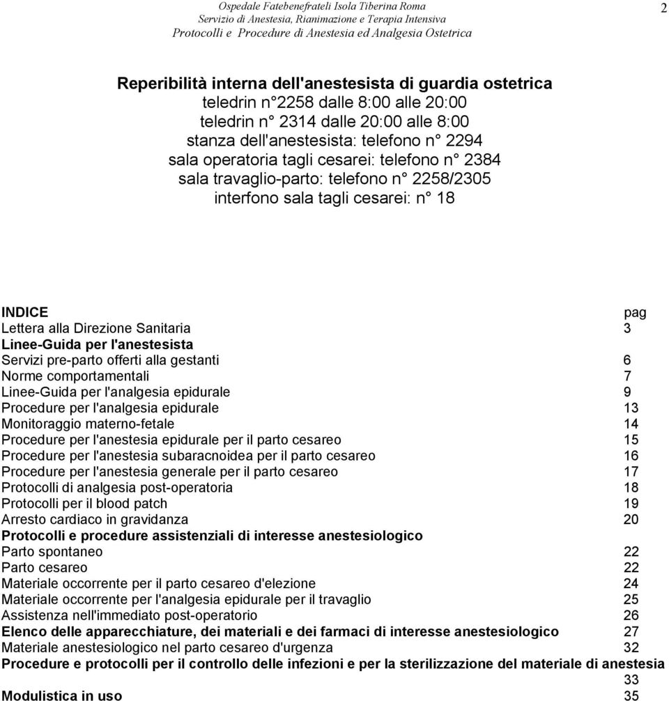 offerti alla gestanti 6 Norme comportamentali 7 Linee-Guida per l'analgesia epidurale 9 Procedure per l'analgesia epidurale 13 Monitoraggio materno-fetale 14 Procedure per l'anestesia epidurale per