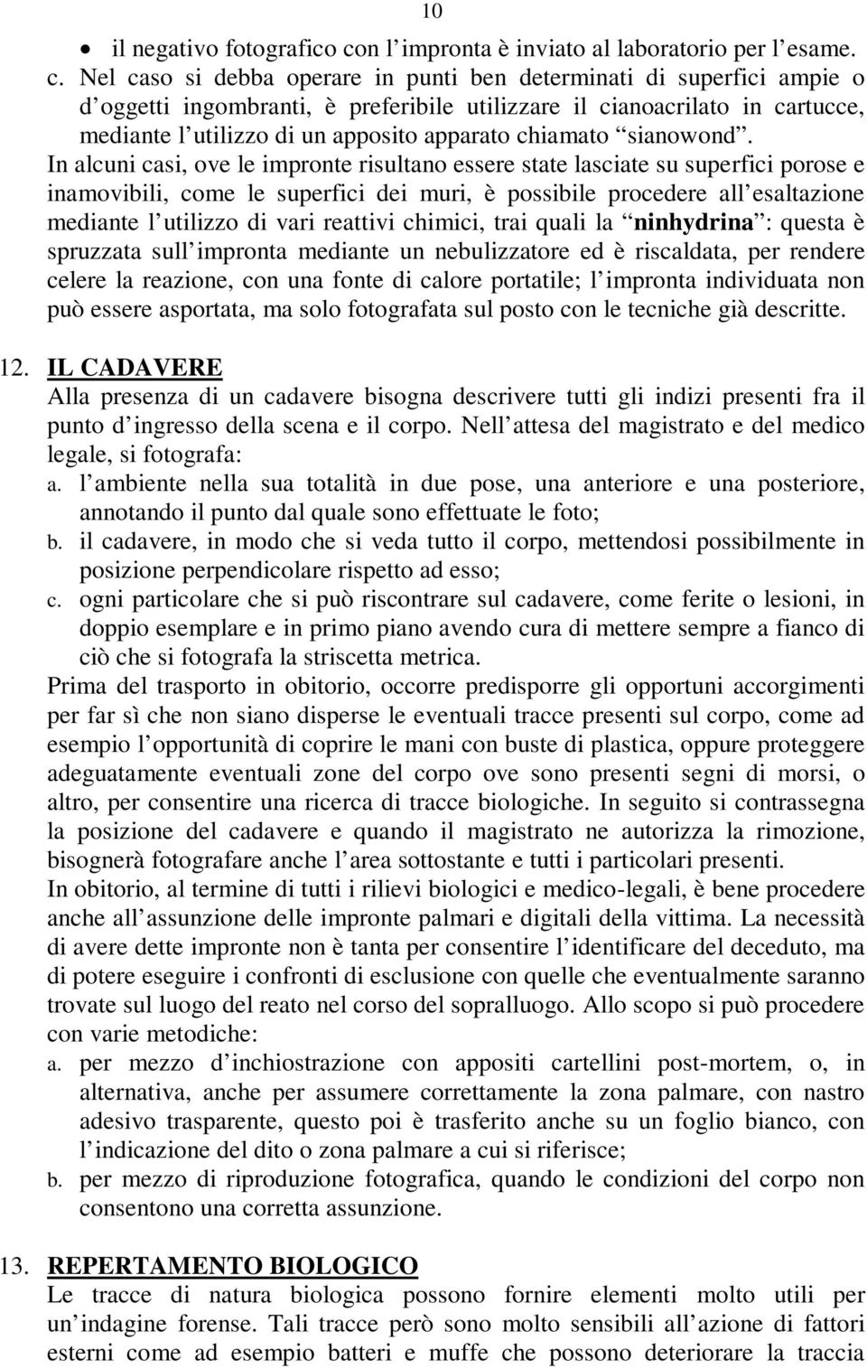 Nel caso si debba operare in punti ben determinati di superfici ampie o d oggetti ingombranti, è preferibile utilizzare il cianoacrilato in cartucce, mediante l utilizzo di un apposito apparato