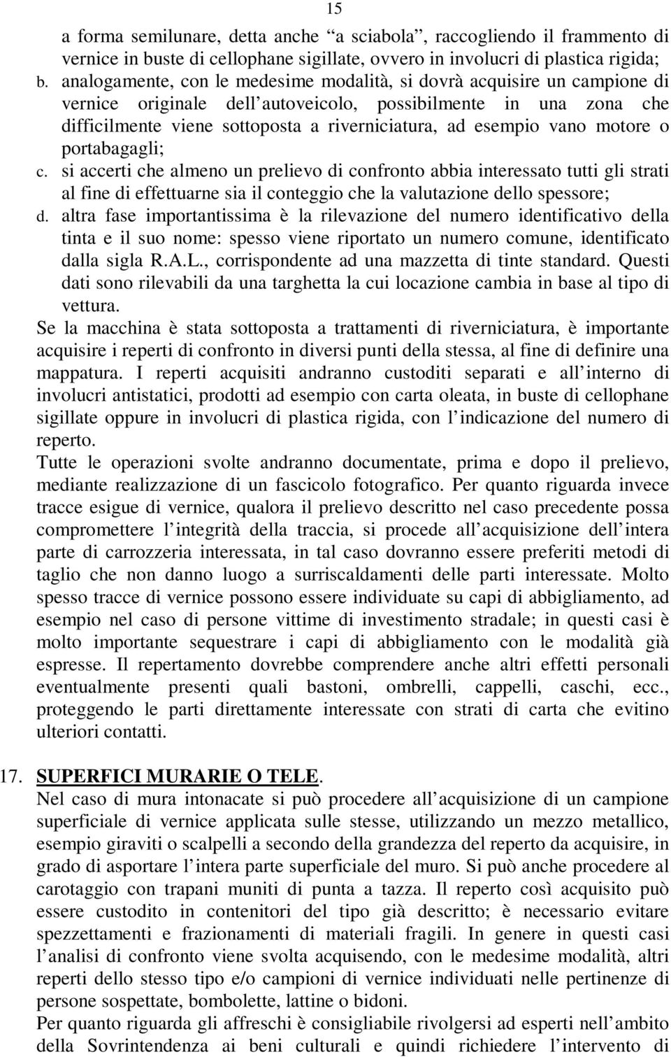 vano motore o portabagagli; c. si accerti che almeno un prelievo di confronto abbia interessato tutti gli strati al fine di effettuarne sia il conteggio che la valutazione dello spessore; d.