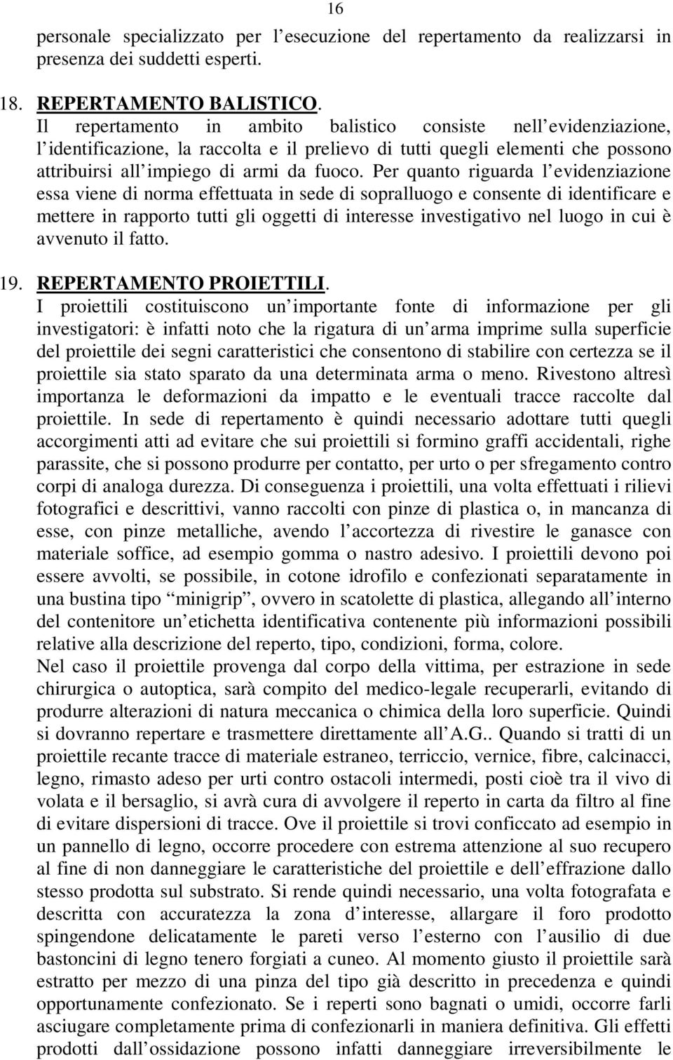 Per quanto riguarda l evidenziazione essa viene di norma effettuata in sede di sopralluogo e consente di identificare e mettere in rapporto tutti gli oggetti di interesse investigativo nel luogo in