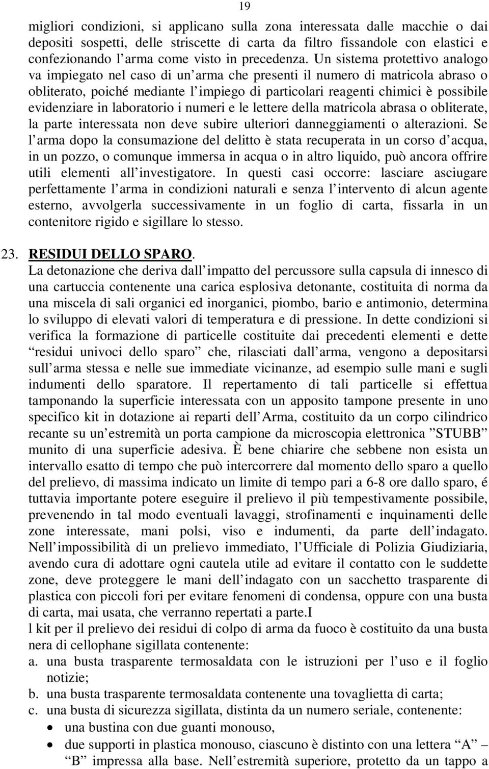 Un sistema protettivo analogo va impiegato nel caso di un arma che presenti il numero di matricola abraso o obliterato, poiché mediante l impiego di particolari reagenti chimici è possibile