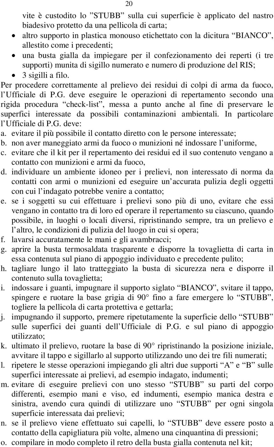 Per procedere correttamente al prelievo dei residui di colpi di arma da fuoco, l Ufficiale di P.G.