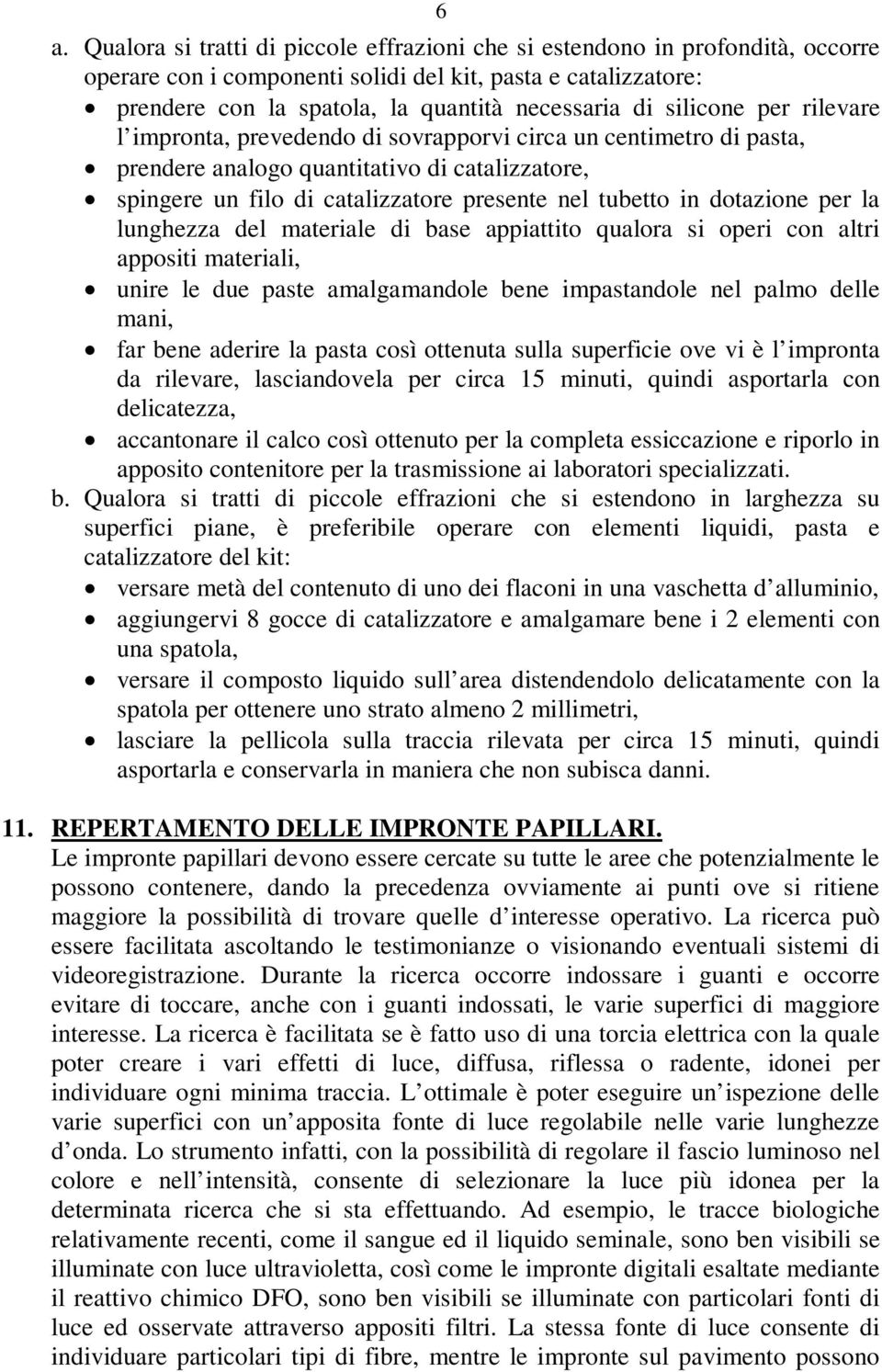 dotazione per la lunghezza del materiale di base appiattito qualora si operi con altri appositi materiali, unire le due paste amalgamandole bene impastandole nel palmo delle mani, far bene aderire la