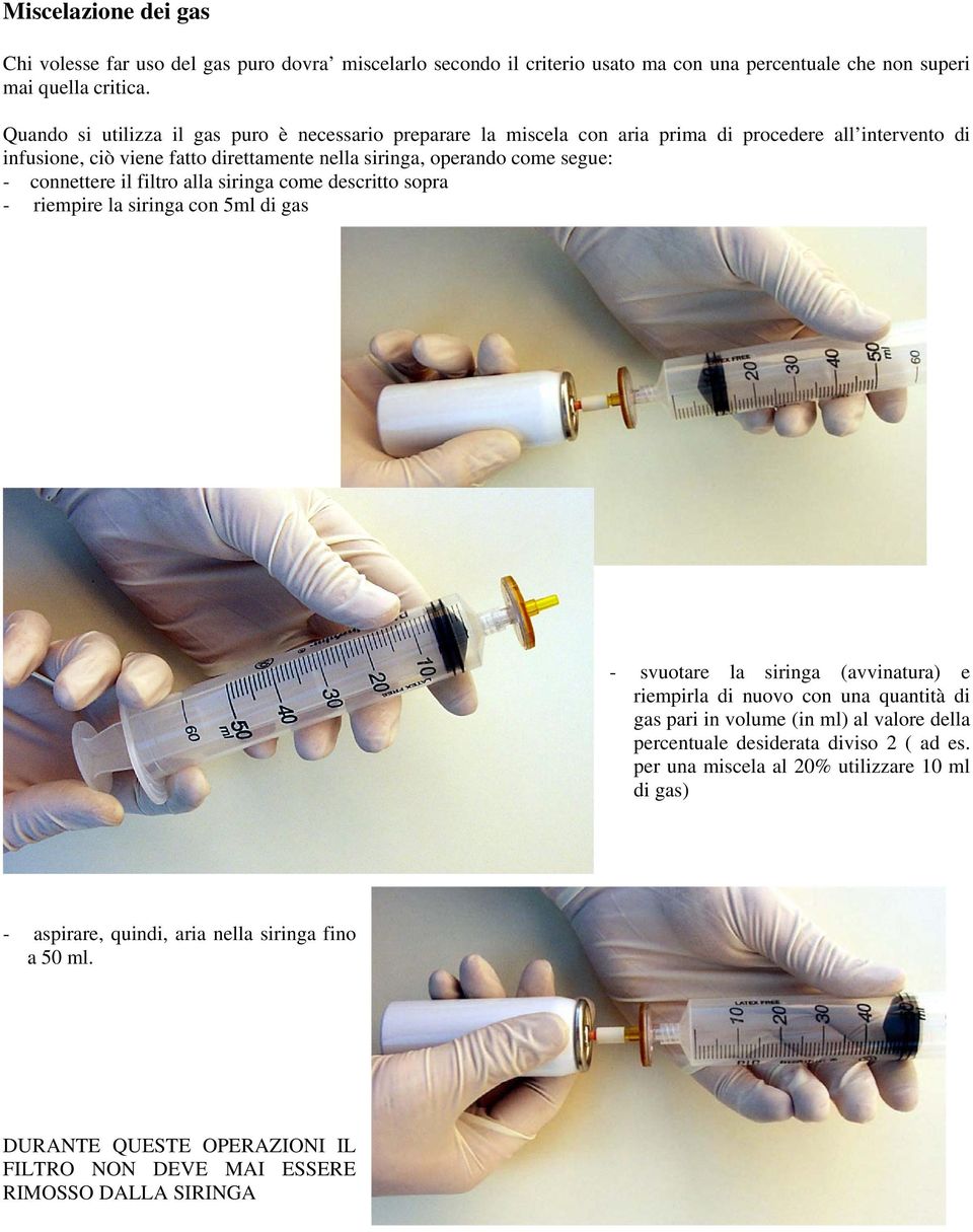 connettere il filtro alla siringa come descritto sopra - riempire la siringa con 5ml di gas - svuotare la siringa (avvinatura) e riempirla di nuovo con una quantità di gas pari in volume (in