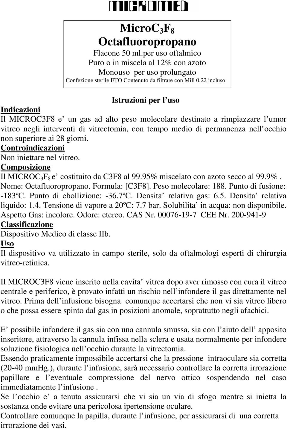 gas ad alto peso molecolare destinato a rimpiazzare l umor vitreo negli interventi di vitrectomia, con tempo medio di permanenza nell occhio non superiore ai 28 giorni.