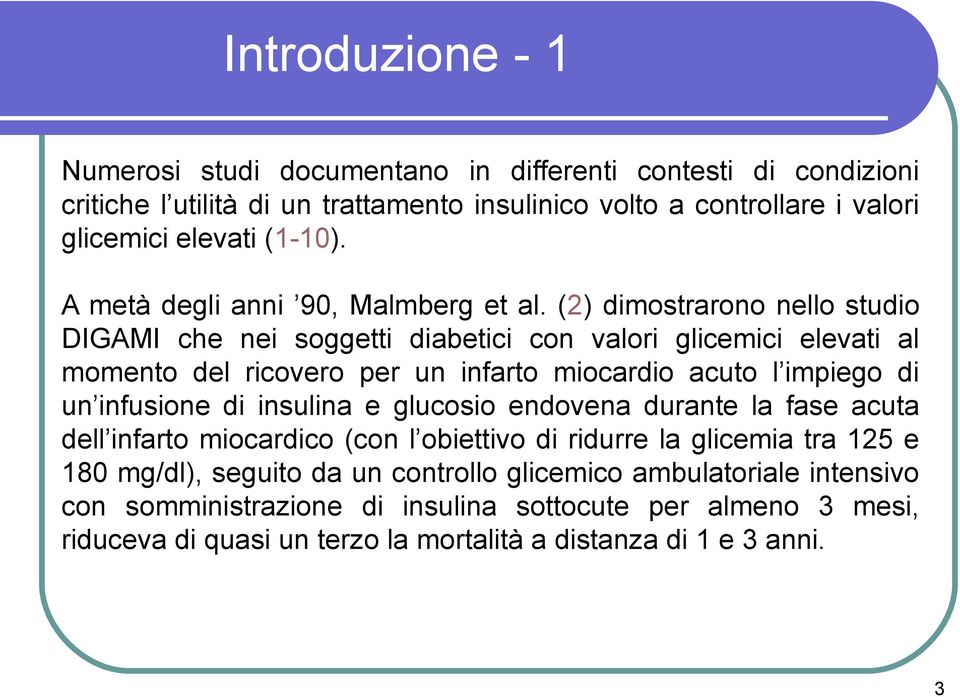 (2) dimostrarono nello studio DIGAMI che nei soggetti diabetici con valori glicemici elevati al momento del ricovero per un infarto miocardio acuto l impiego di un infusione di