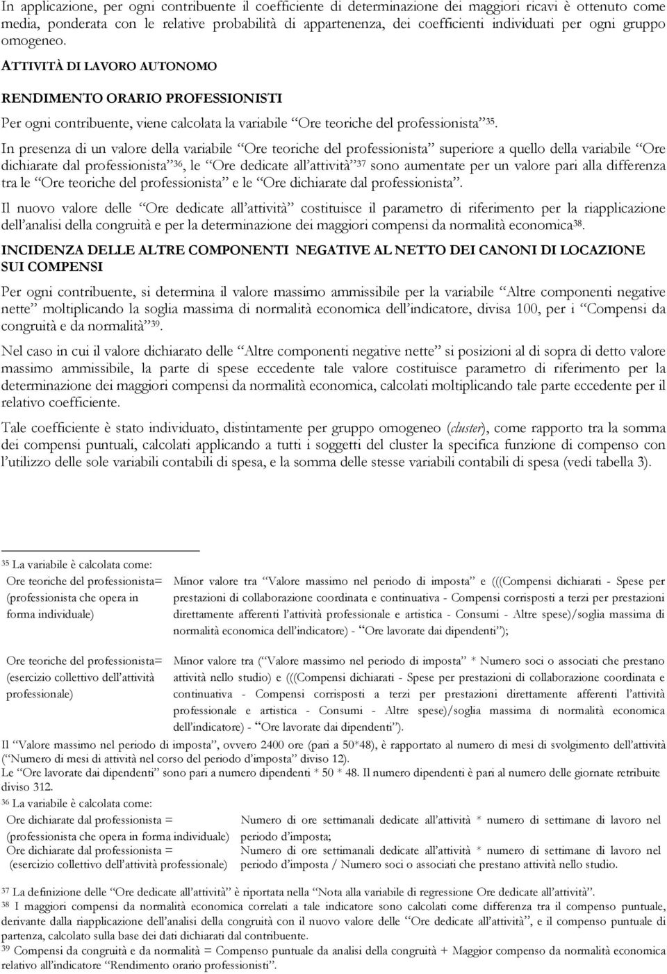 In presenza di un valore della variabile Ore teoriche del professionista superiore a quello della variabile Ore dichiarate dal professionista 36, le Ore dedicate all attività 37 sono aumentate per un