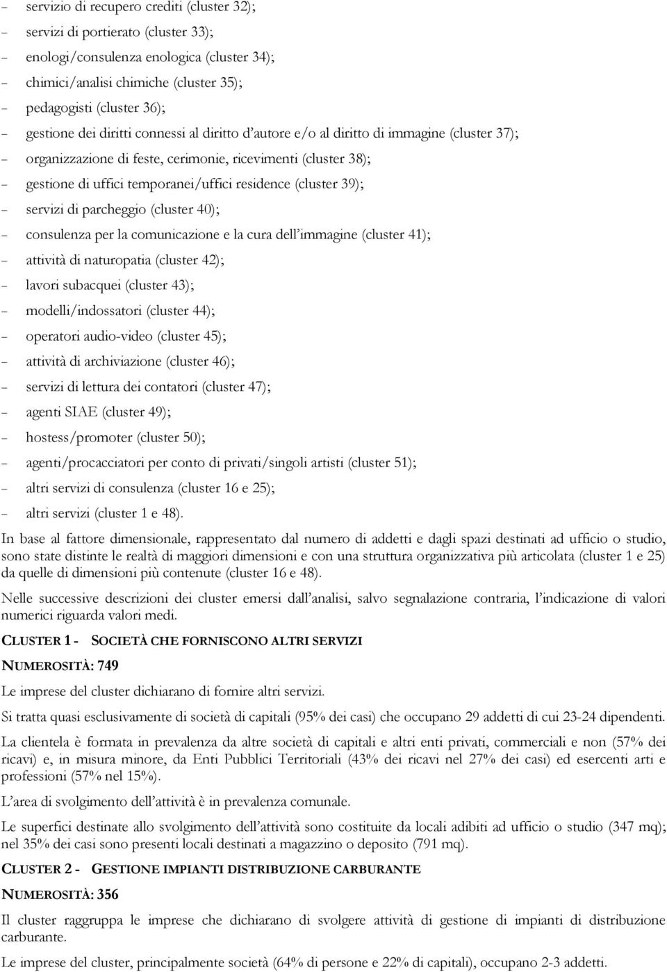 39); servizi di parcheggio (cluster 40); consulenza per la comunicazione e la cura dell immagine (cluster 41); attività di naturopatia (cluster 42); lavori subacquei (cluster 43); modelli/indossatori