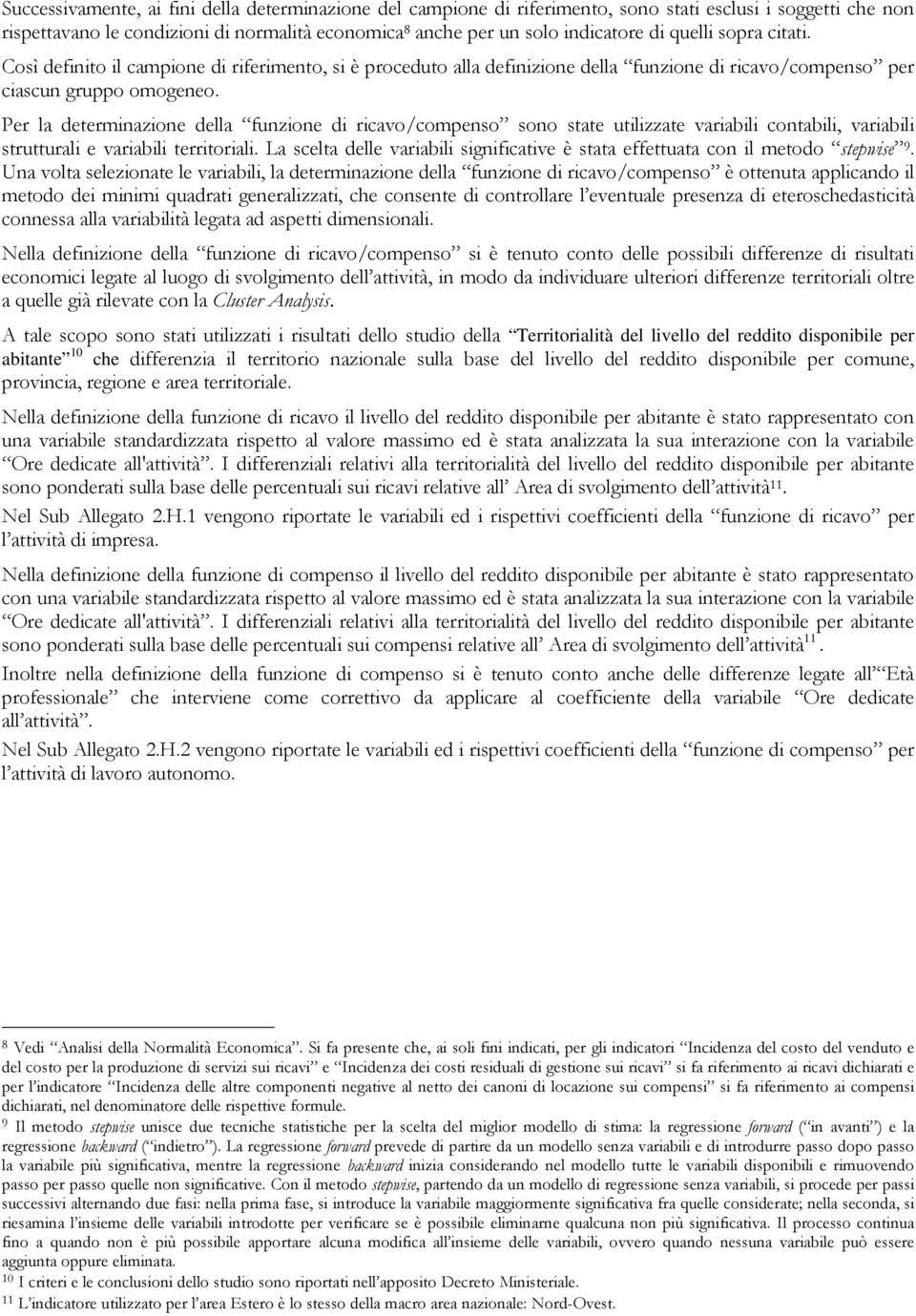 Per la determinazione della funzione di ricavo/compenso sono state utilizzate variabili contabili, variabili strutturali e variabili territoriali.