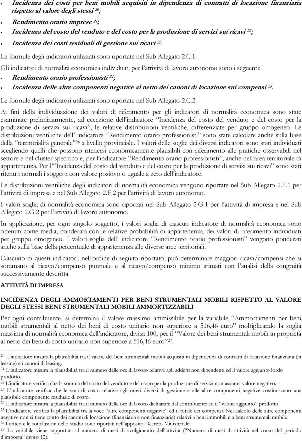 Gli indicatori di normalità economica individuati per l attività di lavoro autonomo sono i seguenti: professionisti 24 ; Incidenza delle altre componenti negative al netto dei canoni di locazione sui