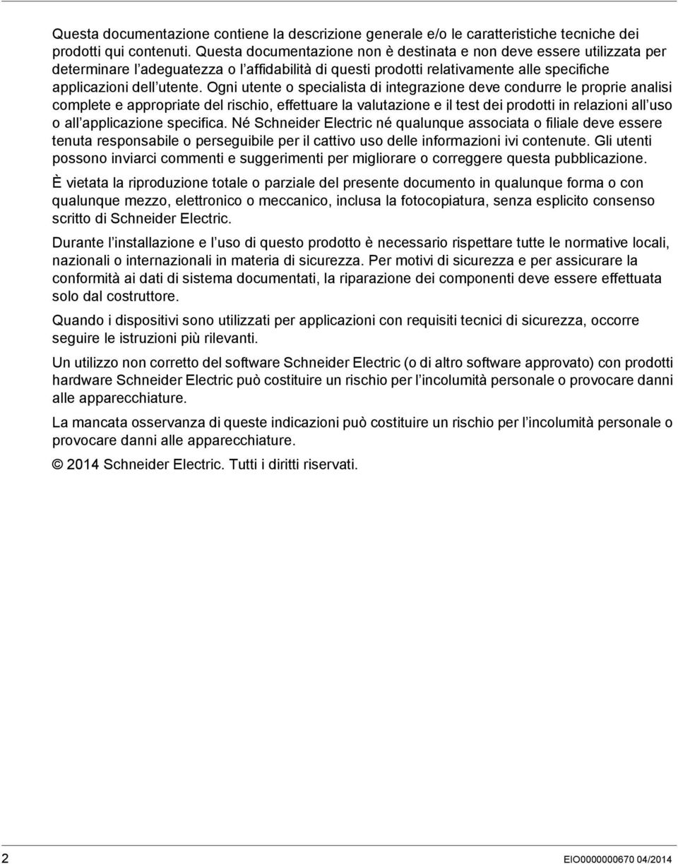 Ogni utente o specialista di integrazione deve condurre le proprie analisi complete e appropriate del rischio, effettuare la valutazione e il test dei prodotti in relazioni all uso o all applicazione