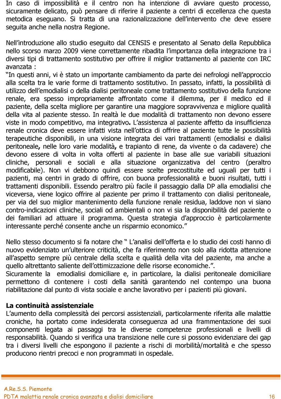 Nell introduzione allo studio eseguito dal CENSIS e presentato al Senato della Repubblica nello scorso marzo 2009 viene correttamente ribadita l importanza della integrazione tra i diversi tipi di