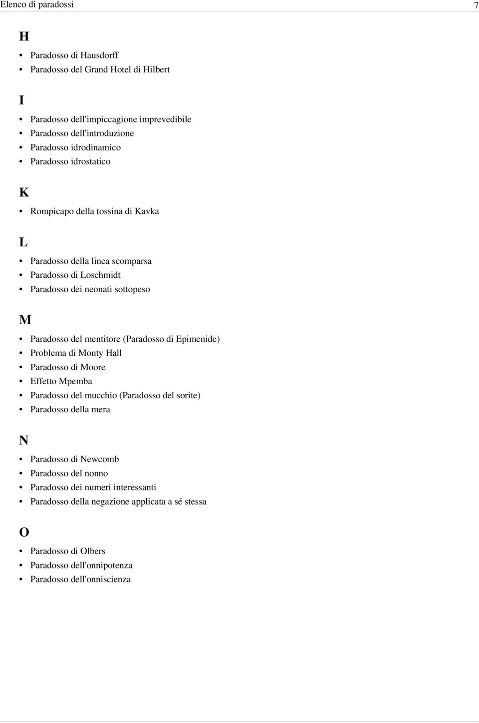 mentitore (Paradosso di Epimenide) Problema di Monty Hall Paradosso di Moore Effetto Mpemba Paradosso del mucchio (Paradosso del sorite) Paradosso della mera N Paradosso di