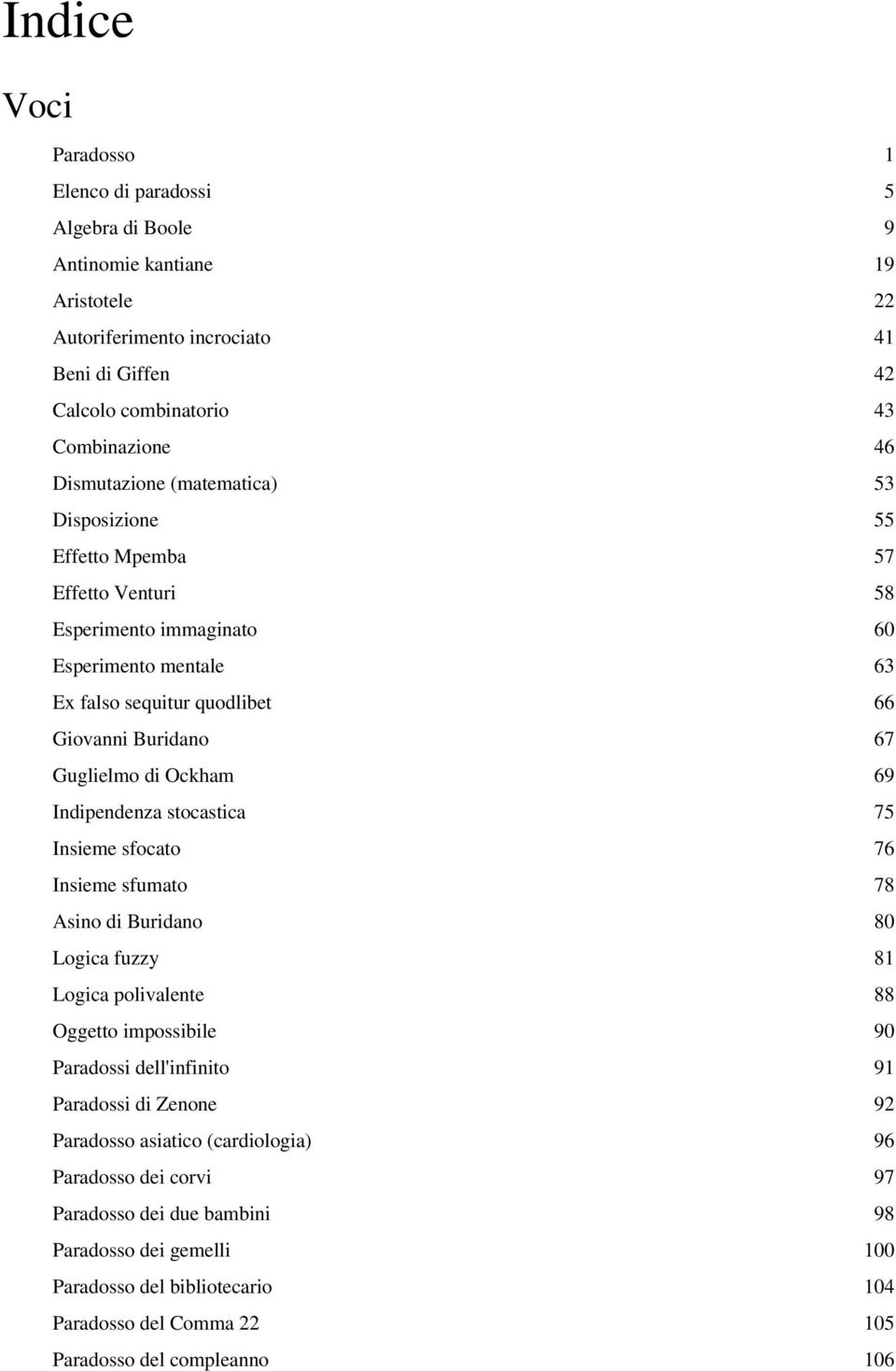 Ockham 69 Indipendenza stocastica 75 Insieme sfocato 76 Insieme sfumato 78 Asino di Buridano 80 Logica fuzzy 81 Logica polivalente 88 Oggetto impossibile 90 Paradossi dell'infinito 91 Paradossi di